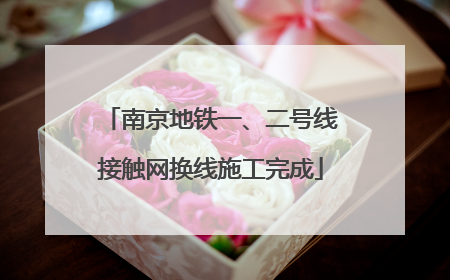 南京地铁一、二号线接触网换线施工完成