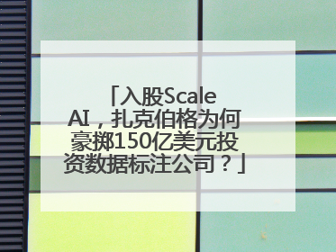 入股Scale AI，扎克伯格为何豪掷150亿美元投资数据标注公司？