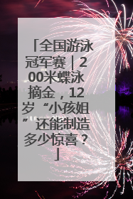 全国游泳冠军赛｜200米蝶泳摘金，12岁“小孩姐”还能制造多少惊喜？
