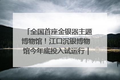 全国首座金银器主题博物馆！江口沉银博物馆今年底投入试运行｜万千气象看四川
