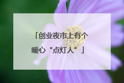 创业夜市上有个暖心“点灯人”