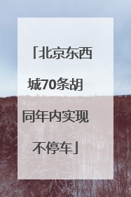 北京东西城70条胡同年内实现不停车