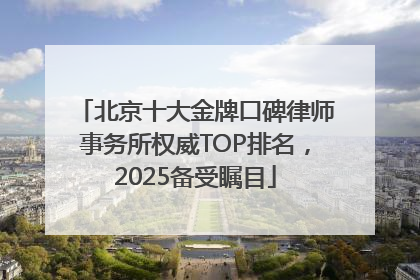 北京十大金牌口碑律师事务所权威TOP排名，2025备受瞩目