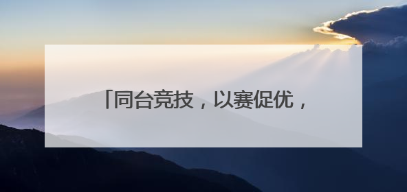 同台竞技，以赛促优，这场技能比武真硬核
