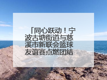 同心跃动！宁波古塘街道与慈溪市新联会篮球友谊赛点燃团结协作新热度
