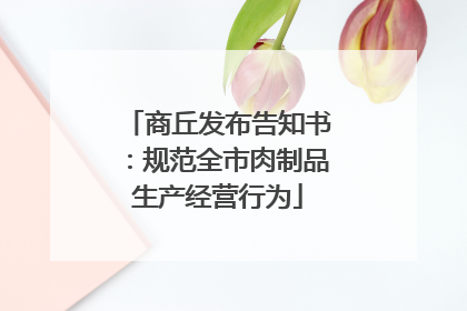 商丘发布告知书：规范全市肉制品生产经营行为