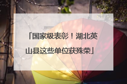 国家级表彰！湖北英山县这些单位获殊荣