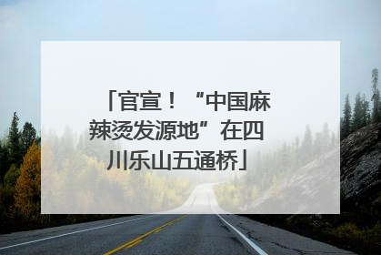 官宣！“中国麻辣烫发源地”在四川乐山五通桥