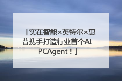 实在智能×英特尔×惠普携手打造行业首个AI PCAgent！