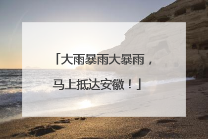大雨暴雨大暴雨，马上抵达安徽！
