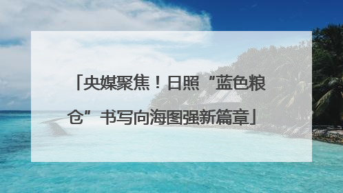 央媒聚焦！日照“蓝色粮仓”书写向海图强新篇章