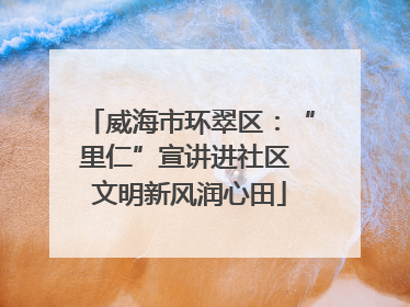 威海市环翠区：“里仁”宣讲进社区 文明新风润心田