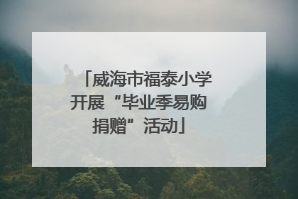 威海市福泰小学开展“毕业季易购捐赠”活动