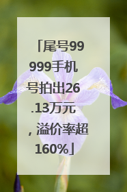 尾号99999手机号拍出26.13万元，溢价率超160%