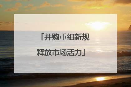 并购重组新规释放市场活力