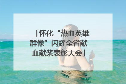 怀化“热血英雄群像”闪耀全省献血献浆表彰大会