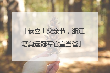 恭喜！父亲节，浙江籍奥运冠军官宣当爸