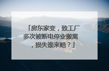 房东家变，致工厂多次被断电停业搬离，损失谁来赔？