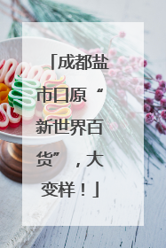 成都盐市口原“新世界百货”，大变样！