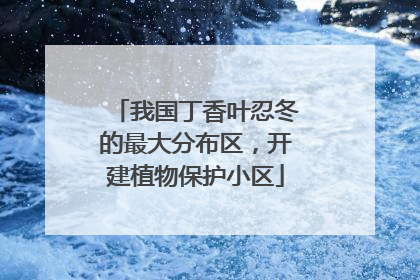 我国丁香叶忍冬的最大分布区，开建植物保护小区