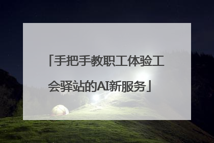 手把手教职工体验工会驿站的AI新服务