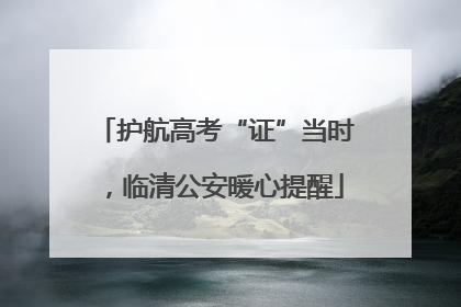 护航高考“证”当时，临清公安暖心提醒