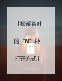 松溪茶叶的“N”种打开方式