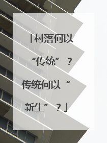 村落何以“传统”？传统何以“新生”？