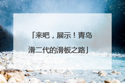 来吧，展示！青岛滑二代的滑板之路