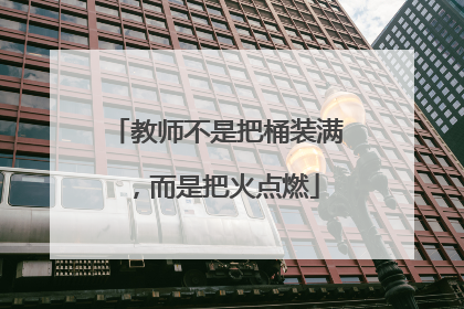 教师不是把桶装满，而是把火点燃