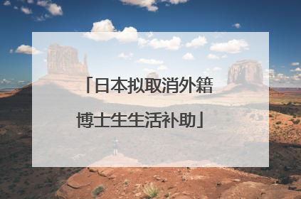 日本拟取消外籍博士生生活补助