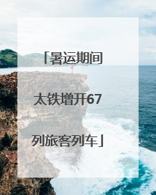 暑运期间 太铁增开67列旅客列车