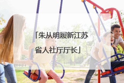 朱从明履新江苏省人社厅厅长