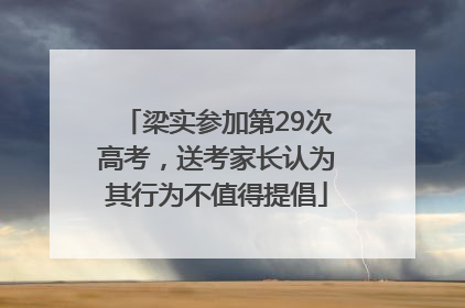 梁实参加第29次高考，送考家长认为其行为不值得提倡