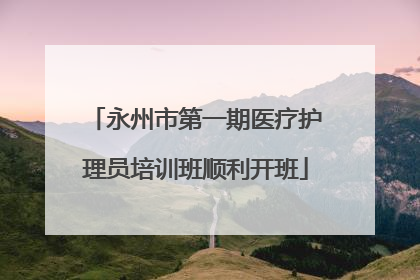永州市第一期医疗护理员培训班顺利开班