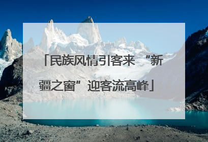 民族风情引客来 “新疆之窗”迎客流高峰