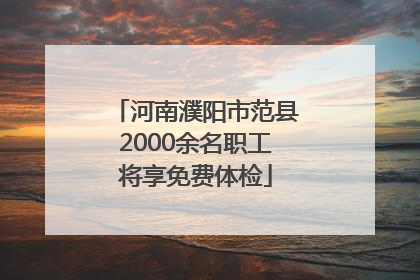河南濮阳市范县2000余名职工将享免费体检