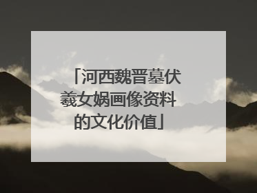 河西魏晋墓伏羲女娲画像资料的文化价值