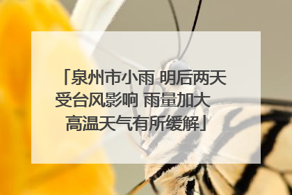 泉州市小雨 明后两天受台风影响 雨量加大 高温天气有所缓解