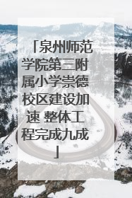 泉州师范学院第三附属小学崇德校区建设加速 整体工程完成九成