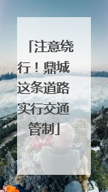 注意绕行！鼎城这条道路实行交通管制