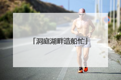 洞庭湖畔造船忙