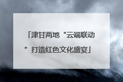 津甘两地“云端联动”打造红色文化盛宴