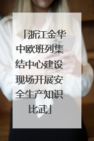 浙江金华中欧班列集结中心建设现场开展安全生产知识比武