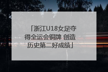 浙江U18女足夺得全运会铜牌 创造历史第二好成绩