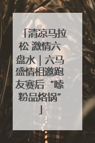 清凉马拉松 激情六盘水｜六马盛情相邀跑友赛后“嗦粉品烙锅”