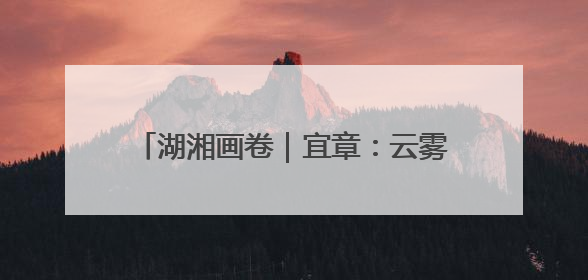 湖湘画卷｜宜章：云雾绕茶山 绿叶变金叶