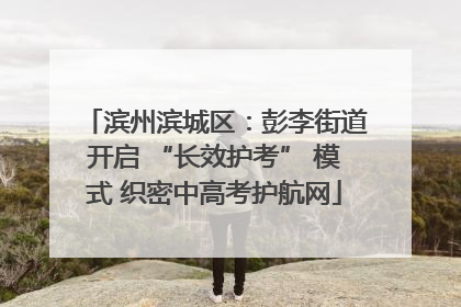 滨州滨城区：彭李街道开启 “长效护考” 模式 织密中高考护航网
