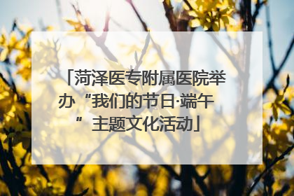 菏泽医专附属医院举办“我们的节日·端午”主题文化活动