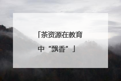 茶资源在教育中“飘香”